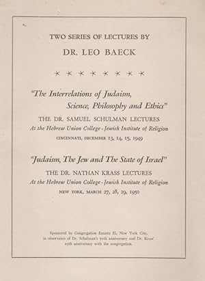 TWO SERIES OF LECTURES BY DR. LEO BAECK. THE INTERRELATIONS OF JUDAISM, SCIENCE, PHILOSOPHY AND E...