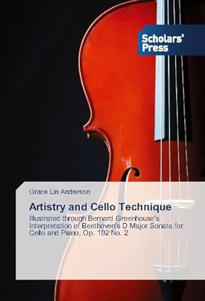 Seller image for Artistry and Cello Technique : Illustrated through Bernard Greenhouse's Interpretation of Beethoven's D Major Sonata for Cello and Piano, Op. 102 No. 2 for sale by AHA-BUCH GmbH
