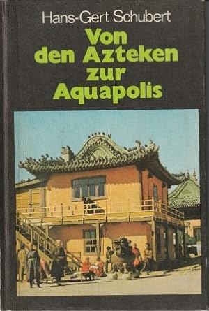 Bild des Verkufers fr Von den Azteken zur Aquapolis. Unterwegs zwischen Tokio und Mexiko. zum Verkauf von Versandantiquariat Dr. Uwe Hanisch