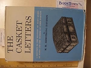 The Casket Letters, a Solution to the Mystery of Mary Queen of Scots and the Murder of Lord Darnley