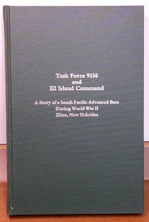 Seller image for TASK FORCE 9156 AND III ISLAND COMMAND: A Story of a South Pacific Advanced Base During World War II, Efate, New Hebrides [SIGNED] for sale by RON RAMSWICK BOOKS, IOBA