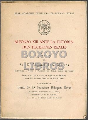 Seller image for Alfonso XIII ante la historia: tres decisiones reales. Discurso de D. Manuel Beca Mateos., le�do el 16 de marzo de 1958, en su recepci�n en la Real Academia Sevillana de Buenas Letras. Y contestaci�n de D. Francisco Bl�zquez Bores for sale by Boxoyo Libros S.L.