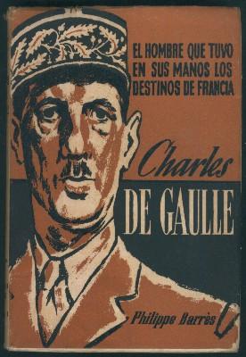 CHARLES DE GAULLE. EL HOMBRE QUE TUVO EN SUS MANOS LOS DESTINOS DE FRANCIA.