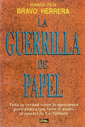 LA GUERRILLA DE PAPEL. (Toda la verdad sobre la apoyatura periodística que tuvo el asalto al cuar...