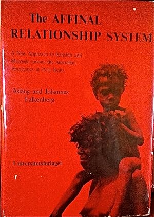 The Affinal Relationship System: A New Approach to Kinship and Marriage among the Australian Abor...