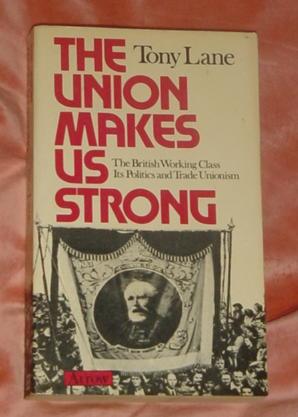 Seller image for The Union Makes Us Strong: The British Working Class, Its Trade Unionism and Politics for sale by Makovski Books