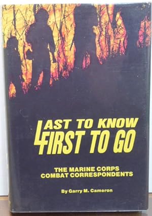 Image du vendeur pour LAST TO KNOW, FIRST TO GO: THE MARINE CORPS' COMBAT CORRESPONDENTS [SIGNED] mis en vente par RON RAMSWICK BOOKS, IOBA