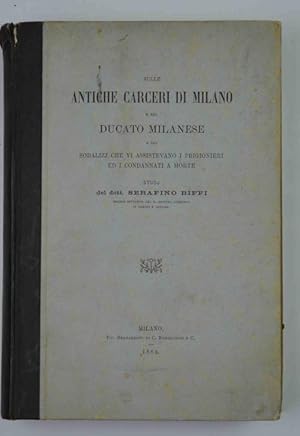 Sulle antiche carceri di Milano e del Ducato milanese e sui sodalizj che vi assistevano i prigion...