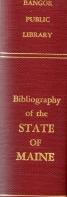 BIBLIOGRAPHY OF THE STATE OF MAINE; Compiled in the Bangor Public Library Bangor, Maine