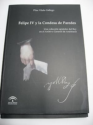 Imagen del vendedor de FELIPE IV Y LA CONDESA DE PAREDES Una coleccin epistolar del Rey en el Archivo General de Andaluca a la venta por ALEJANDRIA SEVILLA
