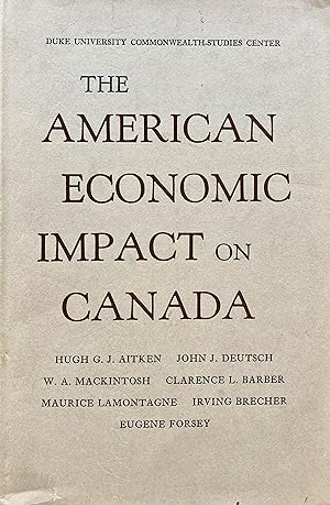 Seller image for The American economic impact on Canada. [Papers delivered at a seminar of the Duke University Commonwealth Studies Center in the summer of 1958, by] Hugh G.J. Aitken, John J. Deutsch, W.A. Mackintosh [et al.] for sale by Jack Baldwin Rare Books