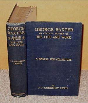 George Baxter. Colour Printer. His Life and Work. A manual for Collectors.