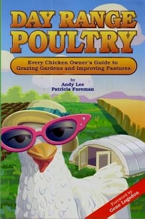 Day Range Poultry : Every Chicken Owner's Guide to Grazing Gardens and Improving Pastures