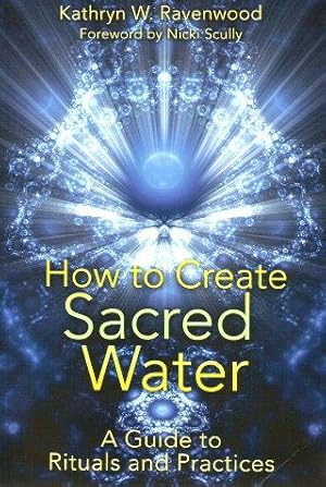 HOW TO CREATE SACRED WATER : A Guide To Rituals & Practices