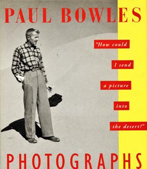 Seller image for Paul Bowles Photographs. How Could I Send A Picture Inot The Desert? for sale by Ira Joel Haber - Cinemage Books