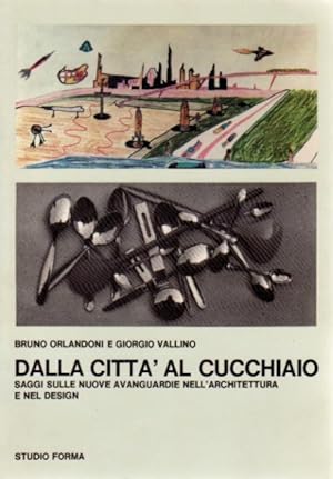 Imagen del vendedor de Dalla citt al cucchiaio. Saggi sulle nuove avanguardie nell'architettura e nel design. a la venta por Libreria Giorgio Maffei