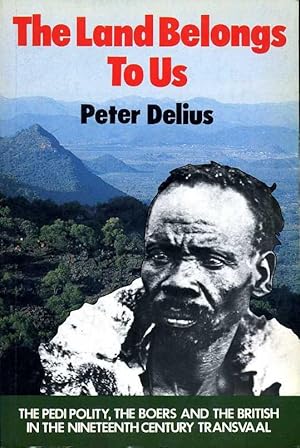 The Land Belongs to Us: The Pedi Polity, the Boers, and the British in the Nineteenth-Century Tra...