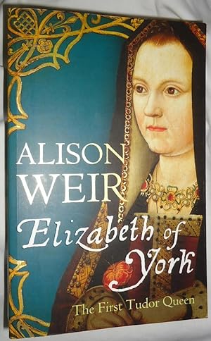 Elizabeth of York: The First Tudor Queen
