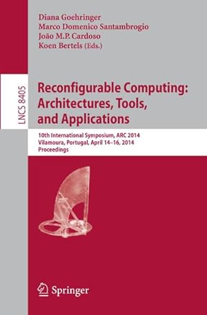 Seller image for Reconfigurable Computing: Architectures, Tools, and Applications : 10th International Symposium, ARC 2014, Vilamoura, Portugal, April 14-16, 2014. Proceedings for sale by AHA-BUCH GmbH