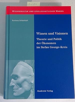 Wissen und Visionen - Theorie und Politik der Ökonomen im Stefan George-Kreis - Wissenskultur und...