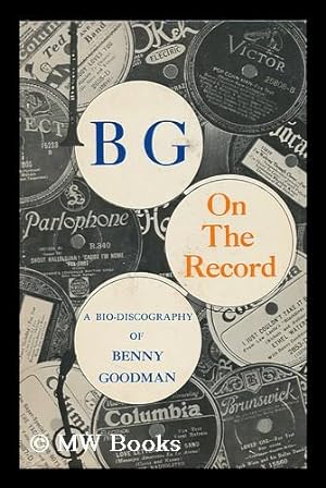 Bild des Verkufers fr BG on the Record; a Bio-Discography of Benny Goodman zum Verkauf von MW Books
