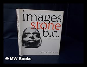 Seller image for Images, Stone, B. C. : Thirty Centuries of Northwest Coast Indian Sculpture / Wilson Duff ; Photos. and Drawings by Hilary Stewart for sale by MW Books