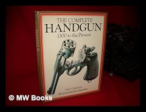 Bild des Verkufers fr The Complete Handgun: 1300 to the Present / Ian V. Hogg. Illustrated by John Batchelor. zum Verkauf von MW Books