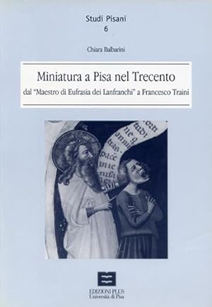 Seller image for Miniatura a Pisa nel Trecento, dal Maestro di Eufrasia dei Lanfranchi a Francesco Traini. for sale by FIRENZELIBRI SRL
