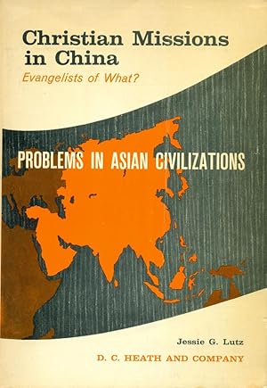 CHRISTIAN MISSIONS IN CHINA : Evangelists of What? (Columbia Univ Problems in Asian Civilization ...