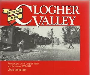 Seller image for In the Days of the Clogher Valley Photographs of the Clogher Valley and its railway, 1887 -1942. for sale by Saintfield Antiques & Fine Books