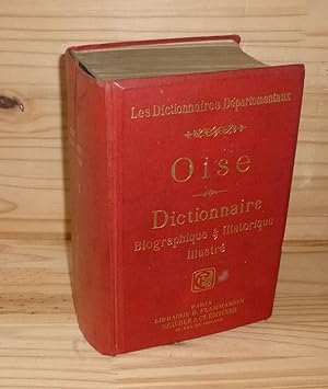 Oise. Dictionnaire biographique & historique illustré. Les dictionnaires départementaux. Paris. L...