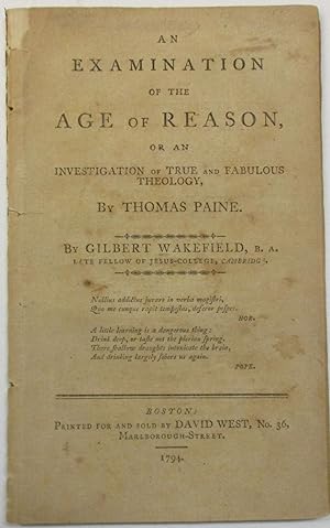 AN EXAMINATION OF THE AGE OF REASON, OR AN INVESTIGATION OF TRUE AND FABULOUS THEOLOGY, BY THOMAS...