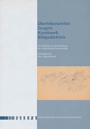 Überlebensmittel, Zeugnis, Kunstwerk, Bildgedächtnis. Die ständige Kunstausstellung der Gedenkstä...