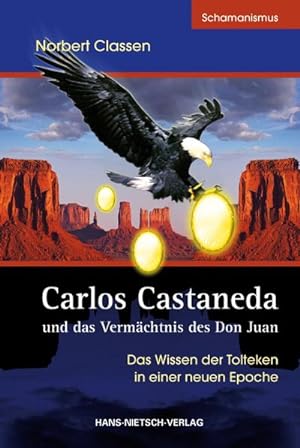 Bild des Verkäufers für Carlos Castaneda und das Vermächtnis des Don Juan : Das Wissen der Tolteken in einer neuen Epoche zum Verkauf von AHA-BUCH GmbH