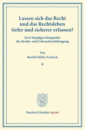 Bild des Verkufers fr Lassen sich das Recht und das Rechtsleben tiefer und sicherer erfassen? : Zwei Hauptgesichtspunkte der Rechts- und Lebensdurchdringung. zum Verkauf von AHA-BUCH GmbH