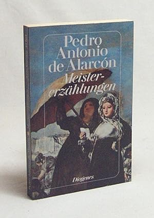 Imagen del vendedor de Meistererzhlungen / Pedro Antonio de Alarcn. Hrsg. u. aus d. Span. von Georg Spranger. Mit e. Nachw. von Werner Bahner a la venta por Versandantiquariat Buchegger