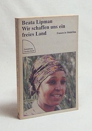 Bild des Verkufers fr Wir schaffen uns ein freies Land : Frauen in Sdafrika / Beata Lipman. Aus d. Engl. von Edgar Peinelt zum Verkauf von Versandantiquariat Buchegger