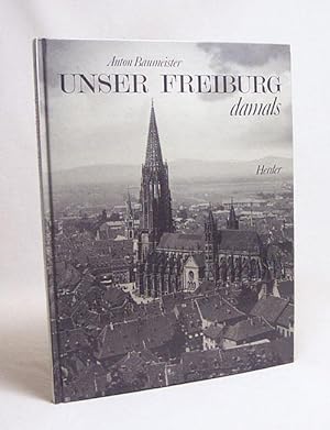 Bild des Verkufers fr Unser Freiburg damals / Anton Baumeister zum Verkauf von Versandantiquariat Buchegger