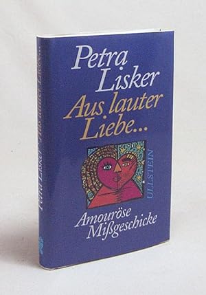 Bild des Verkufers fr Aus lauter Liebe . : amourse Missgeschicke / Petra Lisker zum Verkauf von Versandantiquariat Buchegger