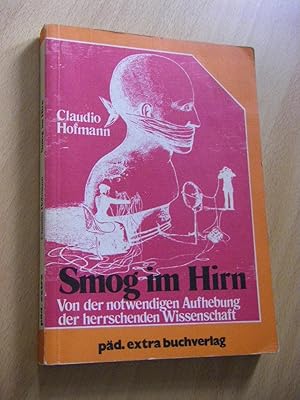 Seller image for Smog im Hirn. Von der notwendigen Aufhebung der herrschenden Wissenschaft for sale by Versandantiquariat Rainer Kocherscheidt