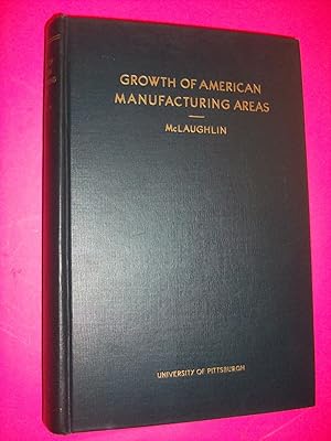 Image du vendeur pour Growth of American Manufacturing Areas: A Comparative Analysis with Special Emphasis on Trends in the Pittsburgh District mis en vente par Lowest Priced Quality Rare Books