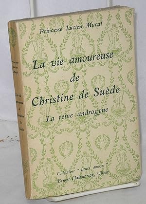 La vie amourseuse de Christine de Suède; la reine androgyne