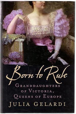 Imagen del vendedor de Born to Rule : Granddaughters of Victoria, Queens of Europe a la venta por Michael Moons Bookshop, PBFA