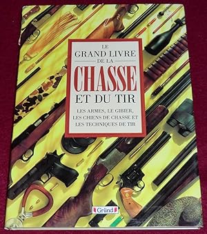 Seller image for LE GRAND LIVRE DE LA CHASSE ET DU TIR - Les armes, le gibier, les chiens de chasse et les techniques de tir for sale by LE BOUQUINISTE