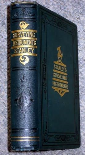 Stanley''s SURVEYING and LEVELLING INSTRUMENTS, THEORETICALLY AND PRACTICALLY DESCRIBED.