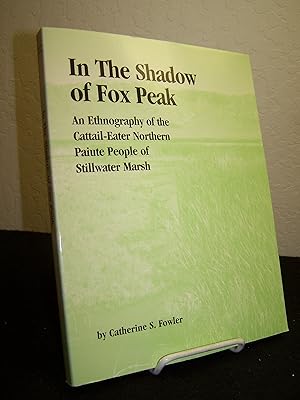 In the Shadow of Fox Peak: An Ethnography of the Cattail-Eater Northern Paiute People of Stillwat...