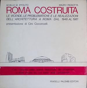 Roma costruita. Le vicende, le problematiche e le realizzazioni dell'architettura a Roma dal 1946...