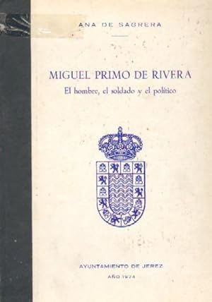 Imagen del vendedor de MIGUEL PRIMO DE RIVERA. EL HOMBRE, EL SOLDADO Y EL POLITICO a la venta por Librería Raimundo
