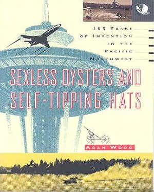 Seller image for Sexless Oysters and Self-Tipping Hats: 100 Years of Invention in the Pacific Northwest for sale by The Book Faerie