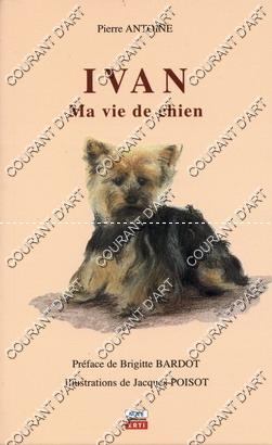 IVAN. MA VIE DE CHIEN. PREFACE DE BRIGITTE BARDOT, ILLUSTRATIONS DE JACQUES POISOT. (Weight= 78 g...